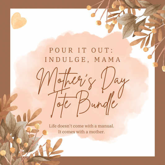 “Pour it Out: Indulge, Mama" Mother's Day Tote Bundle